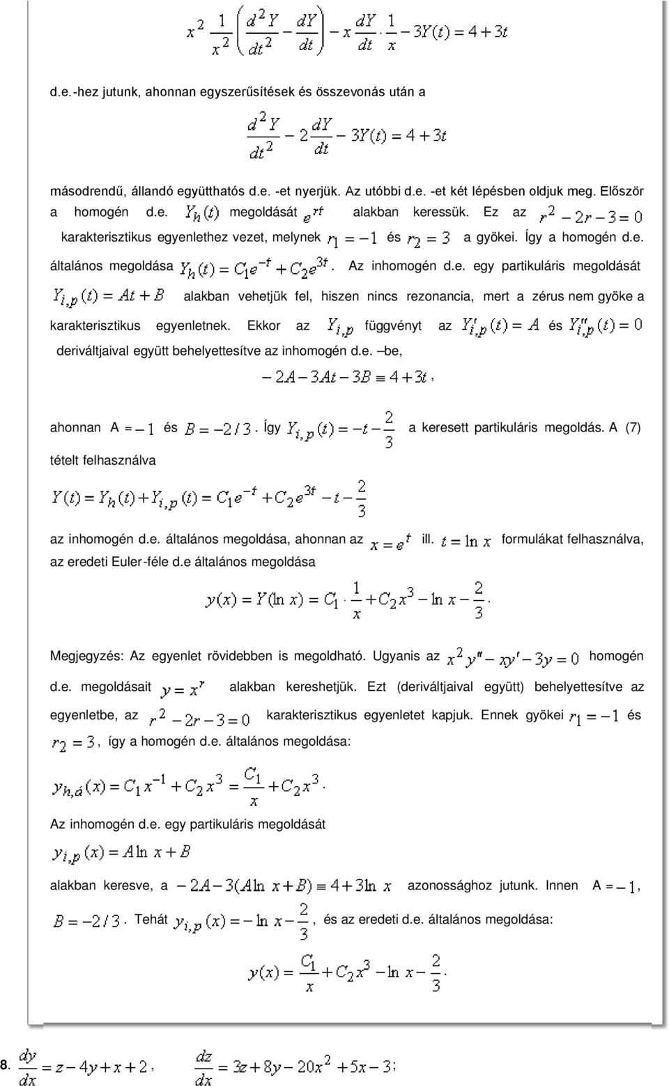 nem gyöke a karakterisztikus egyenletnek Ekkor az függvényt az és deriváltjaival együtt behelyettesítve az inhomogén de be ahonnan A = és Így a keresett partikuláris megoldás A (7) tételt