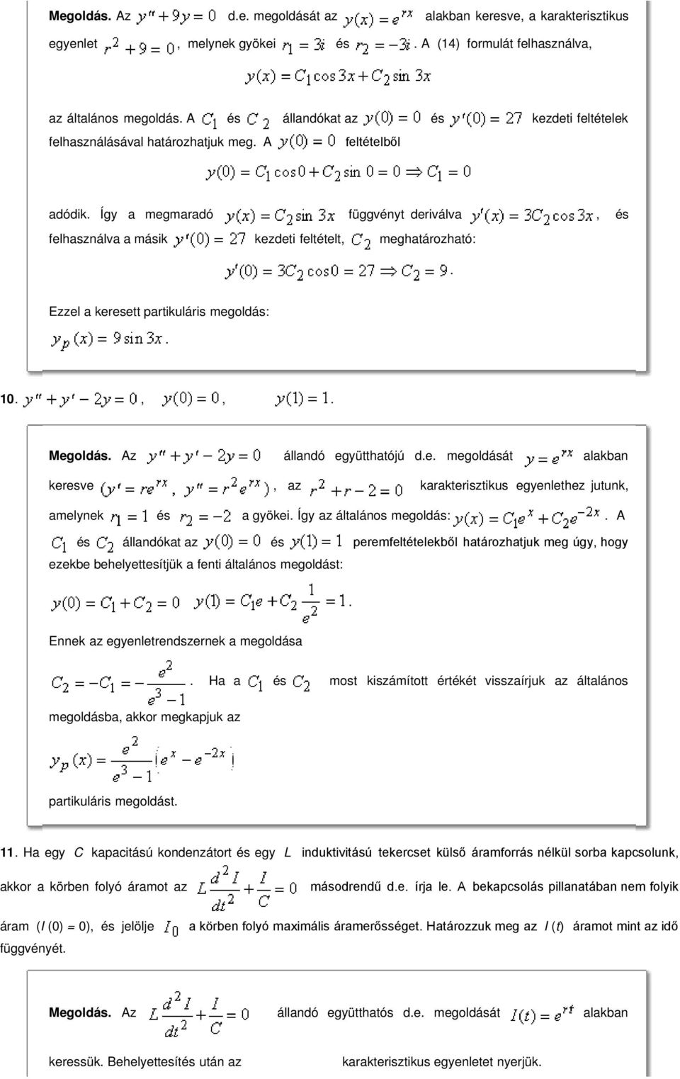együtthatójú de megoldását alakban keresve az karakterisztikus egyenlethez jutunk amelynek és a gyökei Így az általános megoldás: A és állandókat az és peremfeltételekből határozhatjuk meg úgy hogy