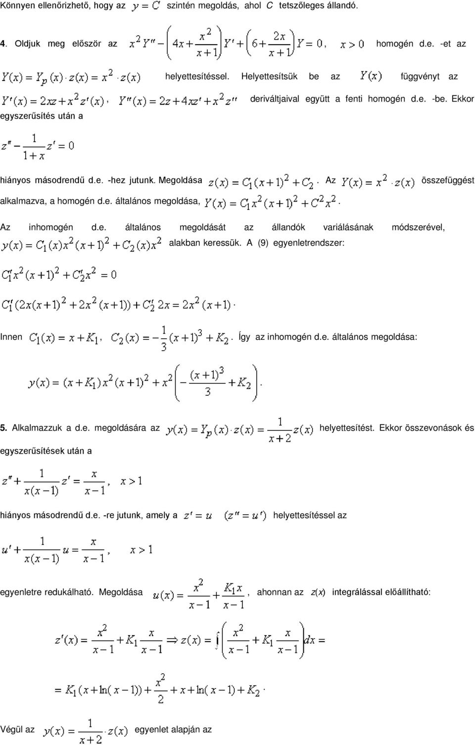 az állandók variálásának módszerével alakban keressük A (9) egyenletrendszer: Innen Így az inhomogén de általános megoldása: 5 Alkalmazzuk a de megoldására az helyettesítést Ekkor