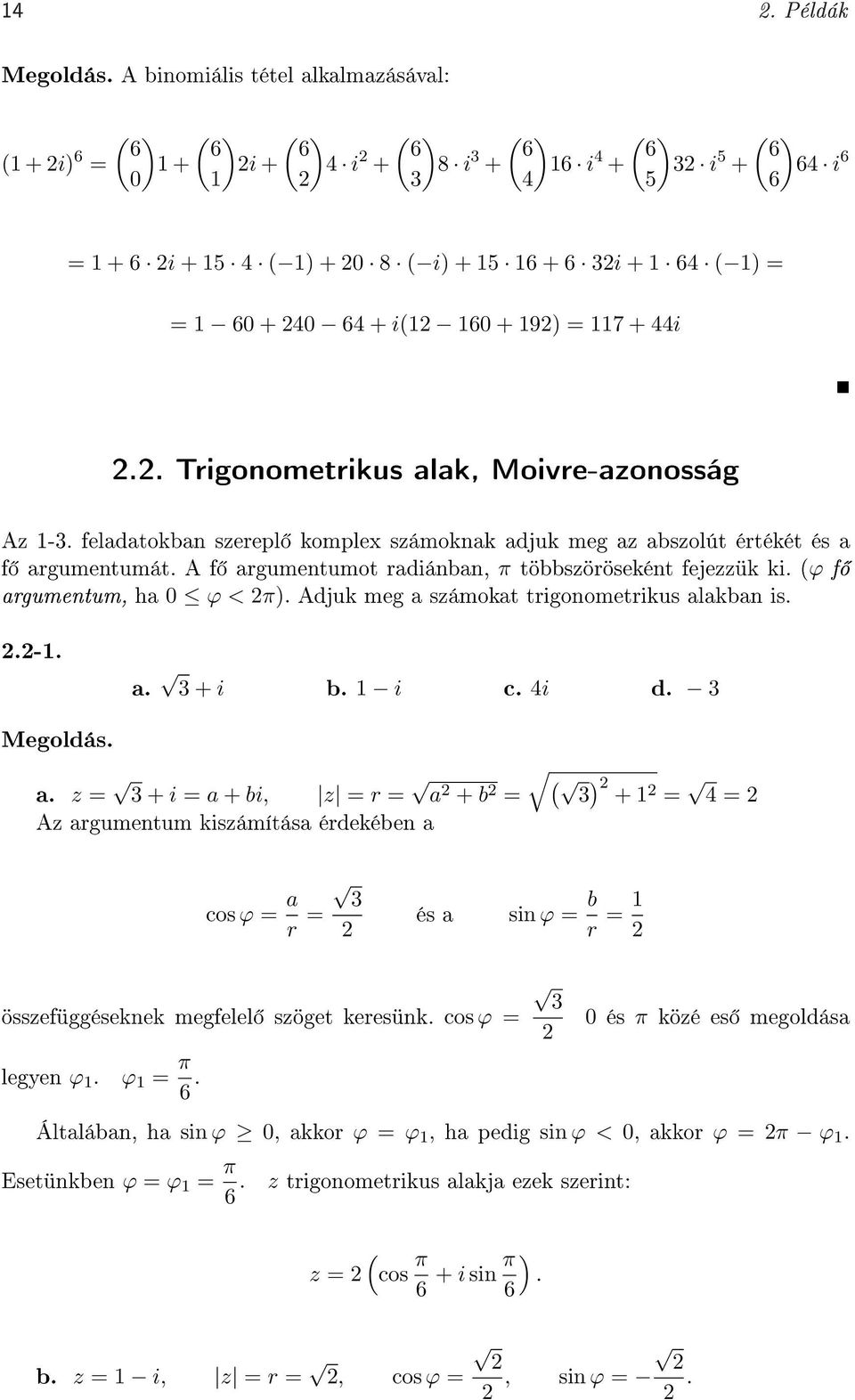 Adjuk meg a számokat trigonometrikus alakban is - a + i b i c i d a z + i a + bi, z r a + b + Az argumentum kiszámítása érdekében a cos ϕ a r és a sin ϕ b r összefüggéseknek megfelel szöget