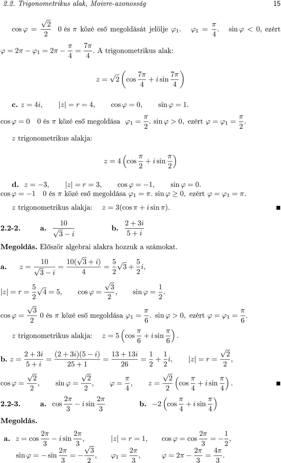 alakja: z cos π π - a 0 b i + i 5 + i El ször algebrai alakra hozzuk a számokat a z 0 0 + i 5 5 + i i, z r 5 5, cos ϕ, sin ϕ cos ϕ 0 és π közé es megoldása ϕ π 6 sin ϕ > 0, ezért ϕ ϕ π 6 z