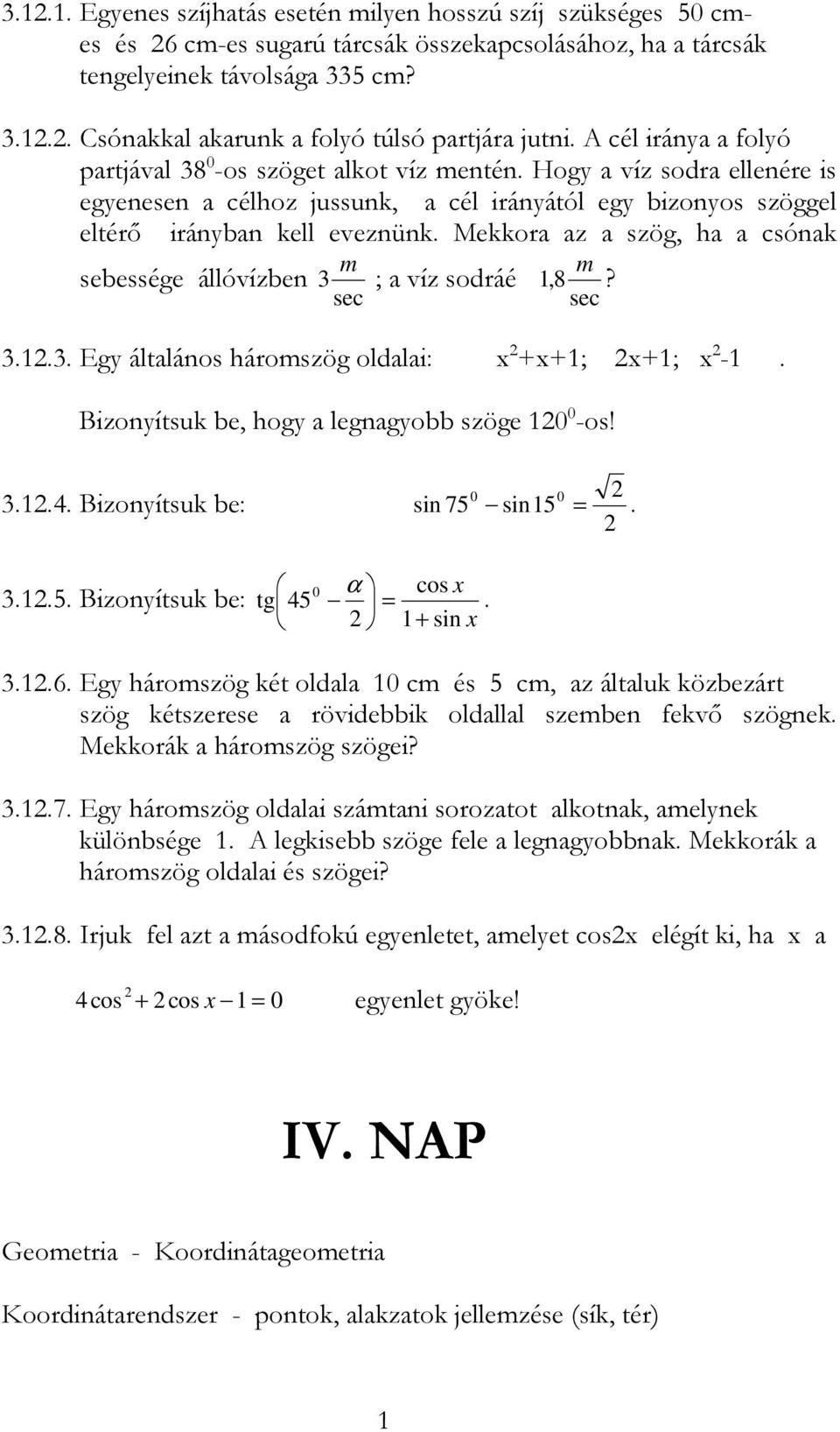 Mekkora az a szög, ha a csónak sebessége állóvízben 3 m ; a víz sodráé sec m?,8 sec 3..3. Egy általános háromszög oldalai: x +x+; x+; x -. Bizonyítsuk be, hogy a legnagyobb szöge 0 0 -os! 3..4.