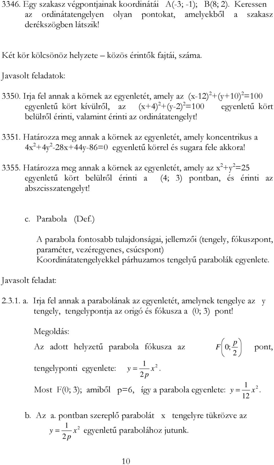 Irja fel annak a körnek az egyenletét, amely az (x-) +(y+0) =00 egyenletű kört kívülről, az (x+4) +(y-) =00 egyenletű kört belülről érinti, valamint érinti az ordinátatengelyt! 335.