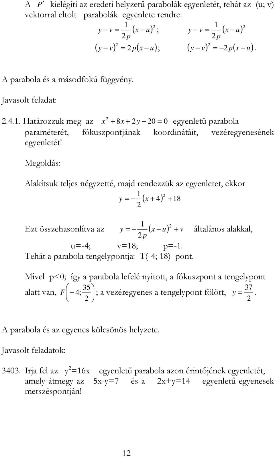 Alakítsuk teljes négyzetté, majd rendezzük az egyenletet, ekkor y = x + ( + 4) 8 p Ezt összehasonlítva az y = ( x u) + v u=-4; v=8; p=-. Tehát a parabola tengelypontja: T(-4; 8) pont.