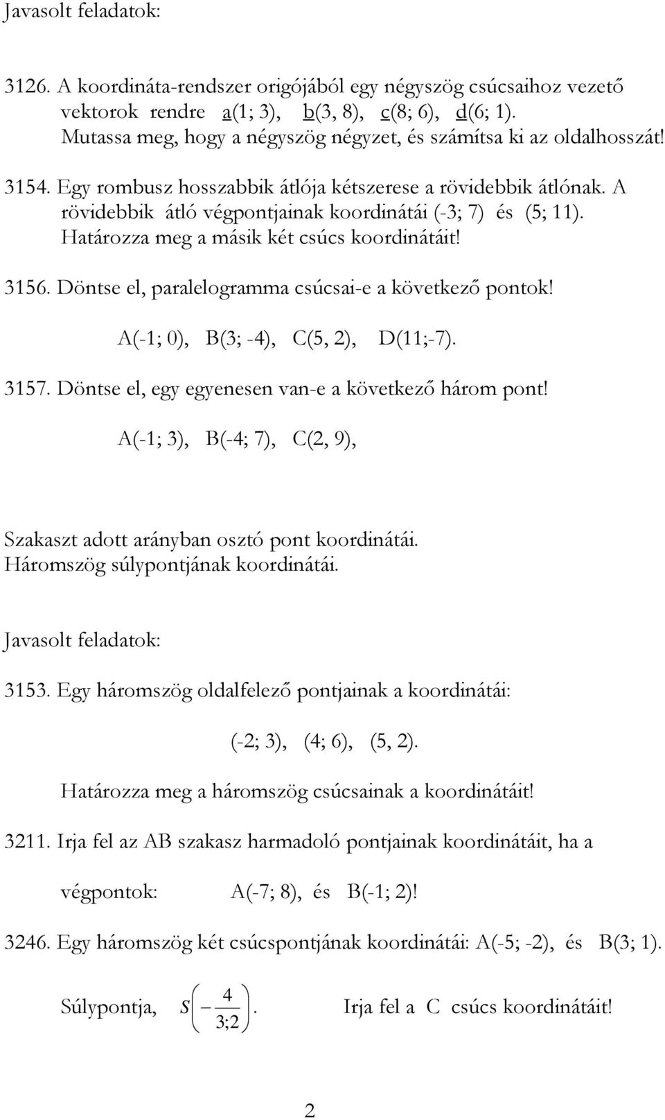 Döntse el, paralelogramma csúcsai-e a következő pontok! A(-; 0), B(3; -4), C(5, ), D(;-7). 357. Döntse el, egy egyenesen van-e a következő három pont!