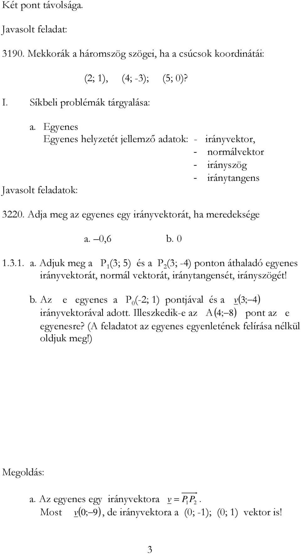 b. Az e egyenes a P 0 (-; ) pontjával és a v ( 3; 4) irányvektorával adott. Illeszkedik-e az A ( 4; 8) pont az e egyenesre?