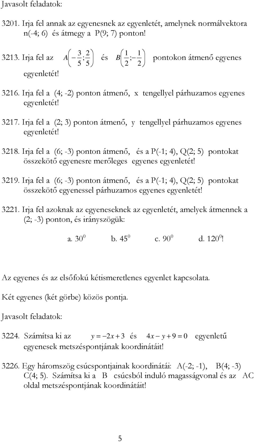 Irja fel a (6; -3) ponton átmenő, és a P(-; 4), Q(; 5) pontokat összekötő egyenesre merőleges egyenes egyenletét! 39.