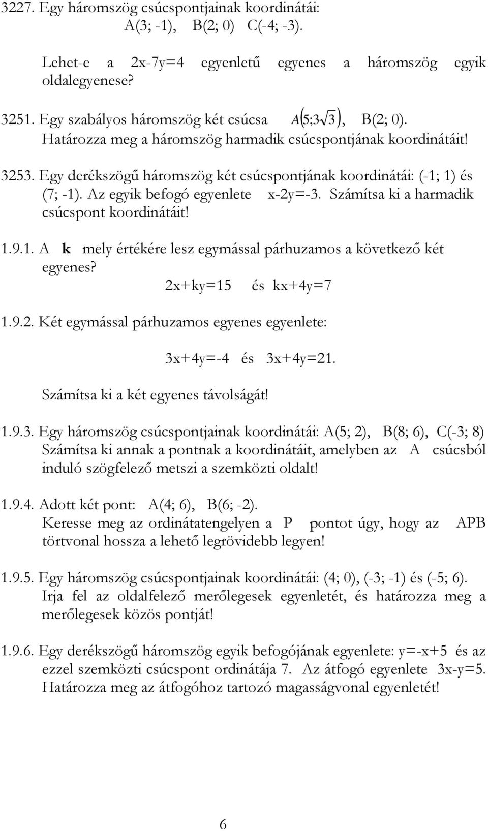 Számítsa ki a harmadik csúcspont koordinátáit!.9.. A k mely értékére lesz egymással párhuzamos a következő két egyenes? x+ky=5 és kx+4y=7.9.. Két egymással párhuzamos egyenes egyenlete: 3x+4y=-4 és 3x+4y=.