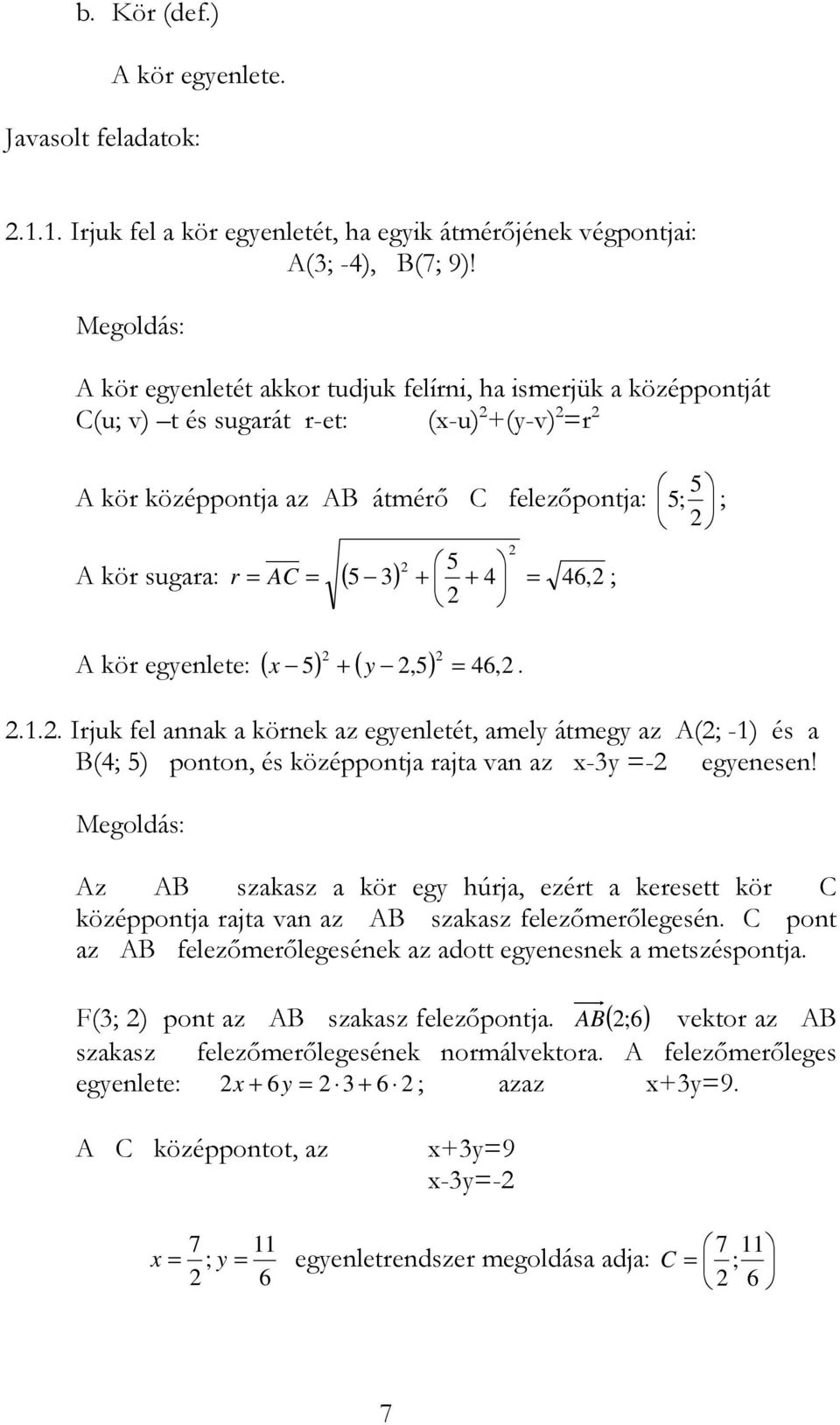 46, 5 5 ; ; A kör egyenlete: ( 5) + ( y,5) = 46, x.... Irjuk fel annak a körnek az egyenletét, amely átmegy az A(; -) és a B(4; 5) ponton, és középpontja rajta van az x-3y =- egyenesen!