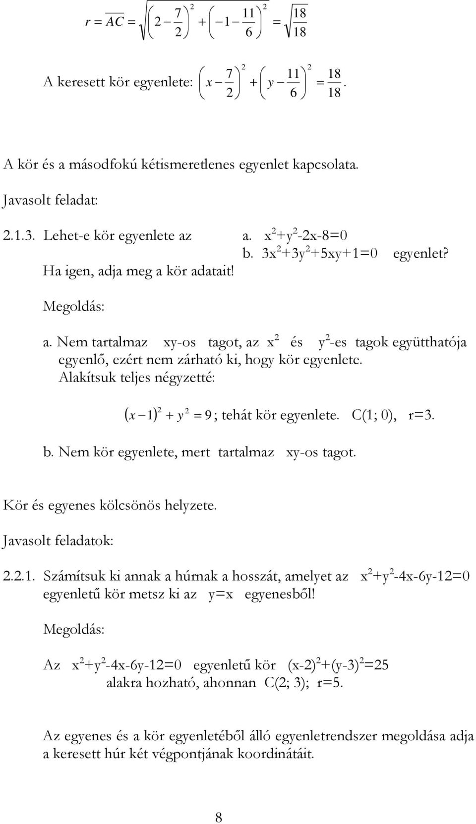 Alakítsuk teljes négyzetté: ( x ) + y = 9 ; tehát kör egyenlete. C(; 0), r=3. b. Nem kör egyenlete, mert tartalmaz xy-os tagot. Kör és egyenes kölcsönös helyzete.