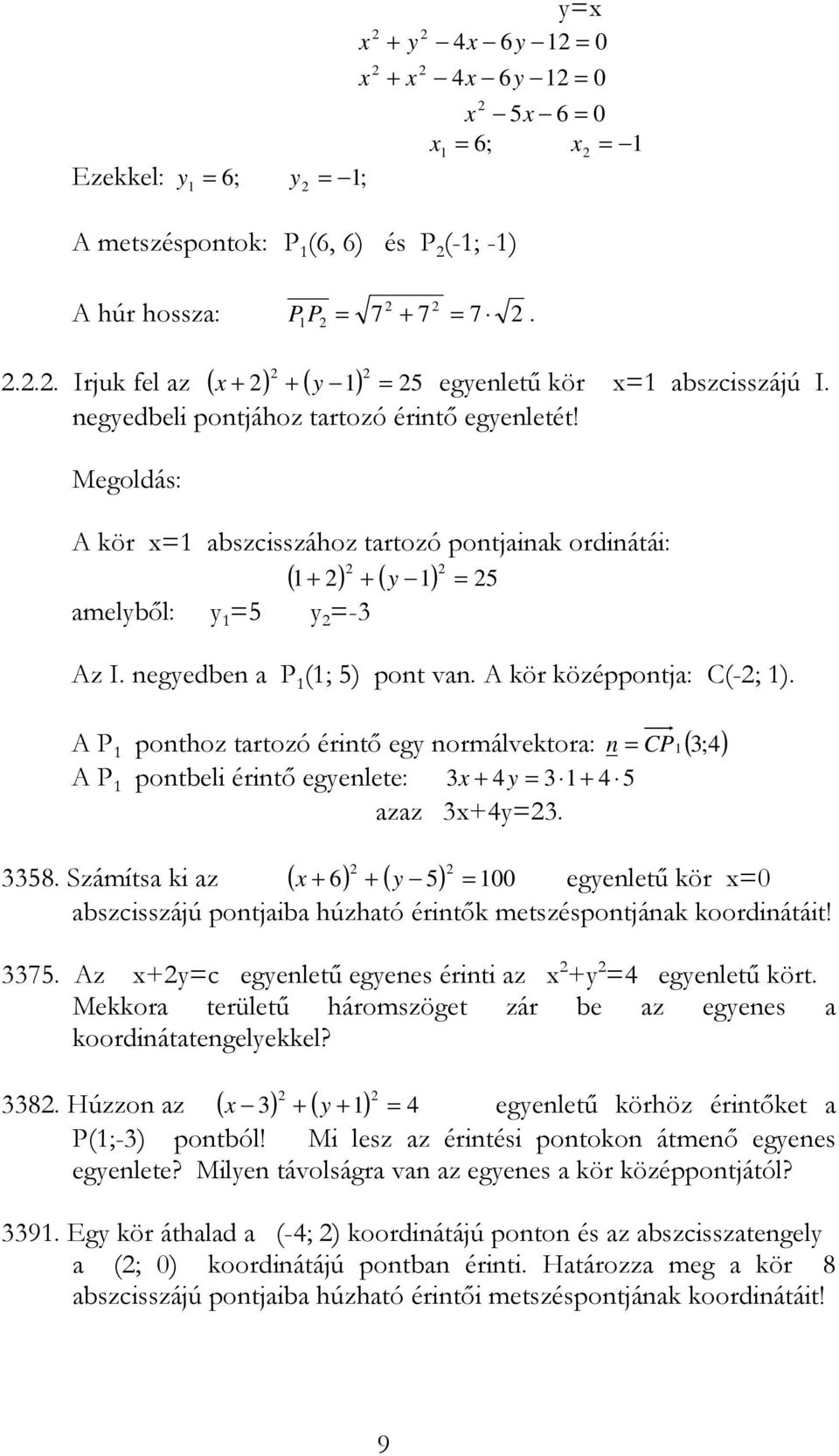 A kör x= abszcisszához tartozó pontjainak ordinátái: ( + ) + ( y ) = 5 amelyből: y =5 y =-3 Az I. negyedben a P (; 5) pont van. A kör középpontja: C(-; ).