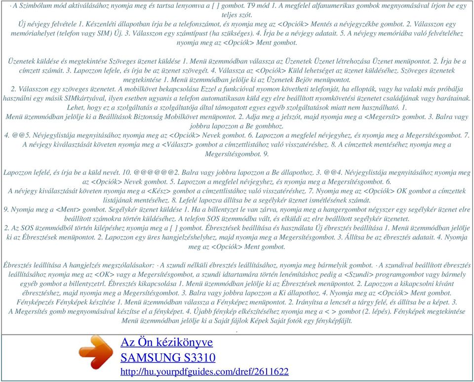 Válasszon egy számtípust (ha szükséges). 4. Írja be a névjegy adatait. 5. A névjegy memóriába való felvételéhez nyomja meg az <Opciók> Ment gombot.