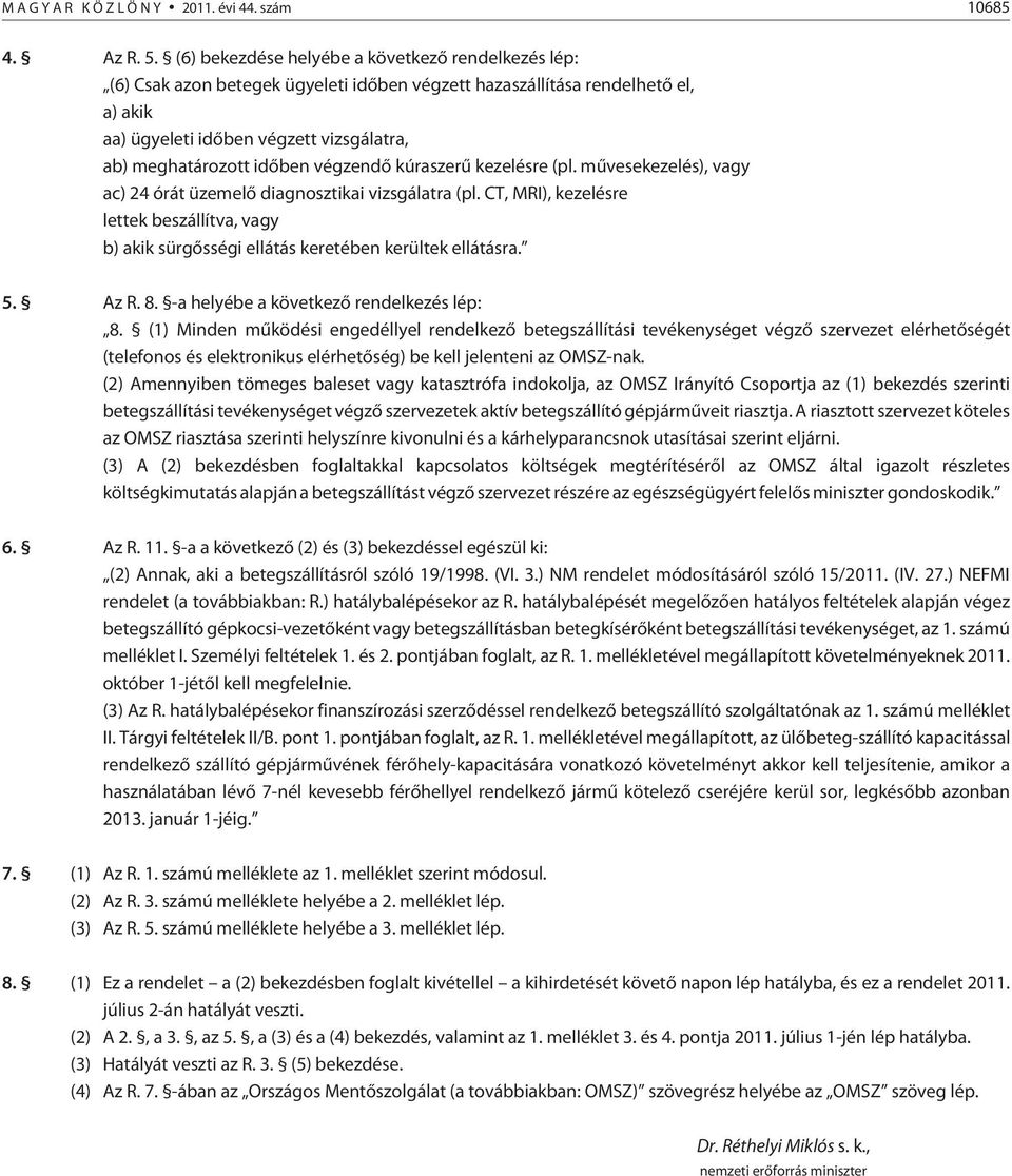 idõben végzendõ kúraszerû kezelésre (pl. mûvesekezelés), vagy ac) 24 órát üzemelõ diagnosztikai vizsgálatra (pl.