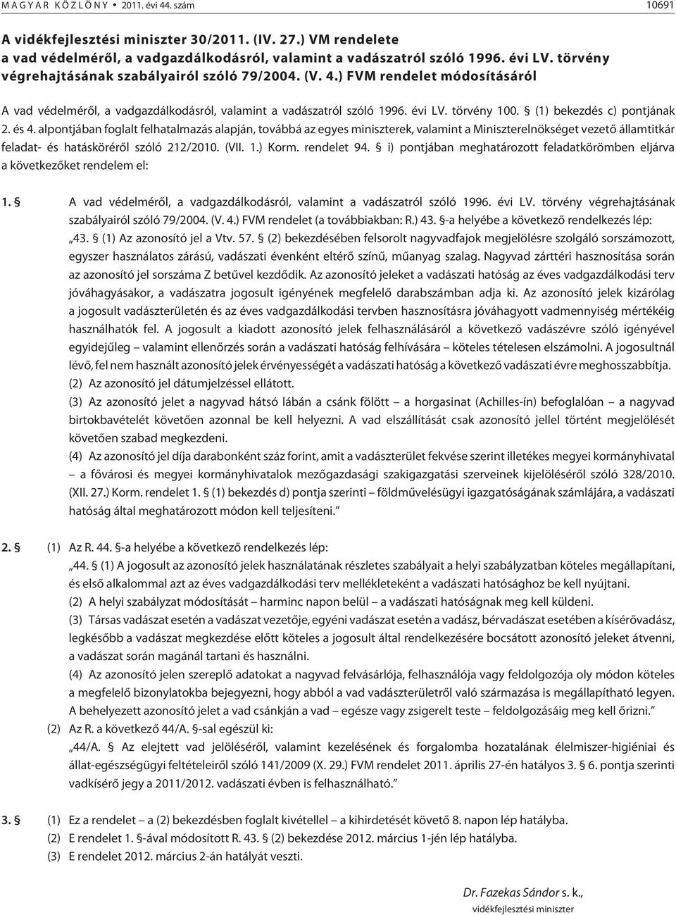 (1) bekezdés c) pontjának 2. és 4. alpontjában foglalt felhatalmazás alapján, továbbá az egyes miniszterek, valamint a Miniszterelnökséget vezetõ államtitkár feladat- és hatáskörérõl szóló 212/2010.