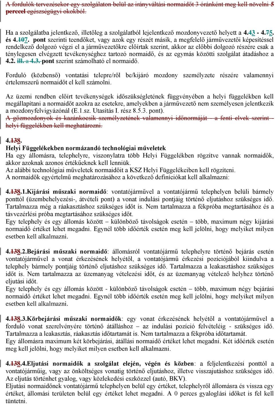 pont szerinti teendőket, vagy azok egy részét másik, a megfelelő járművezetői képesítéssel rendelkező dolgozó végzi el a járművezetőkre előírtak szerint, akkor az előbbi dolgozó részére csak a