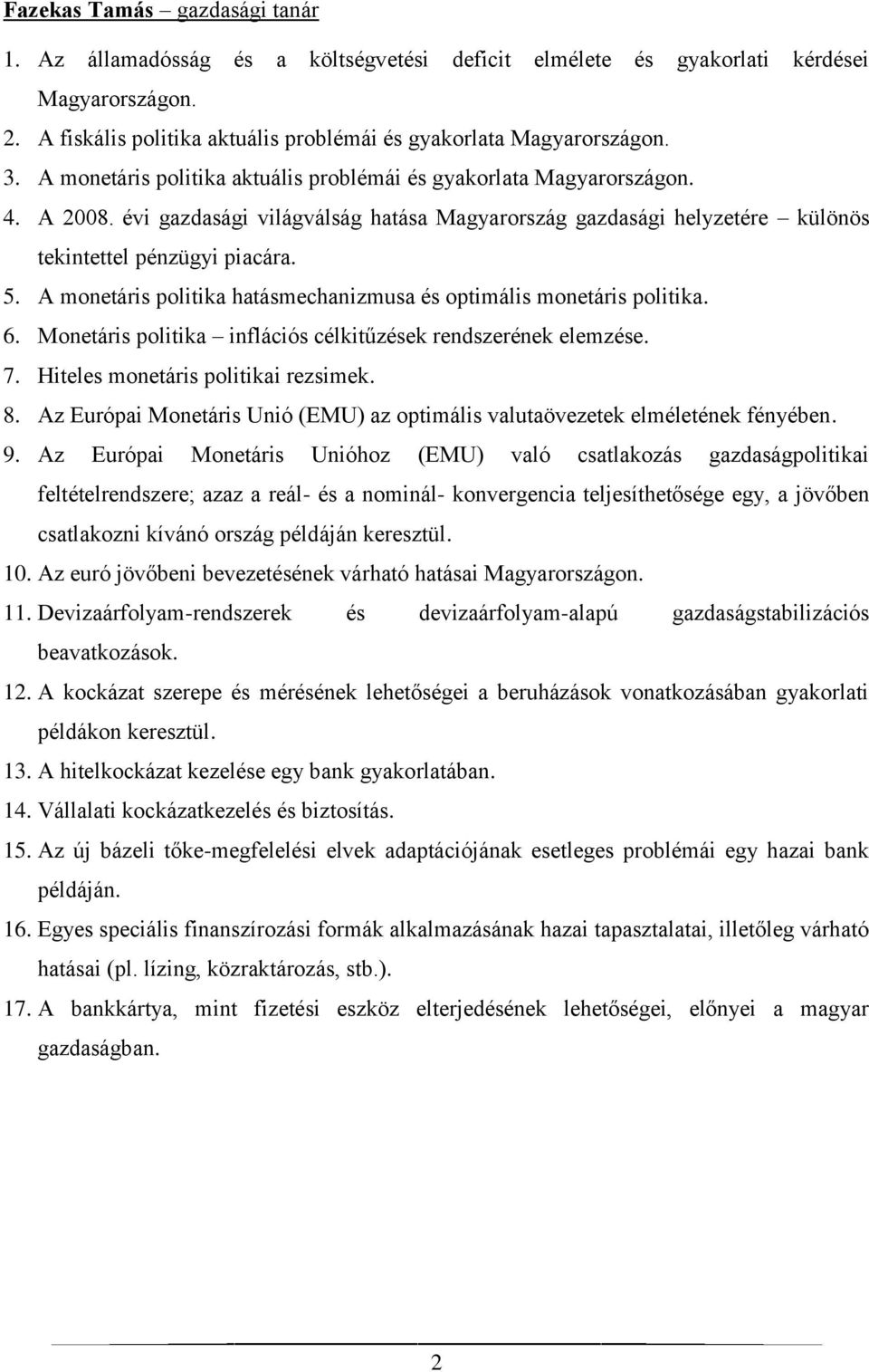 A monetáris politika hatásmechanizmusa és optimális monetáris politika. 6. Monetáris politika inflációs célkitűzések rendszerének elemzése. 7. Hiteles monetáris politikai rezsimek. 8.