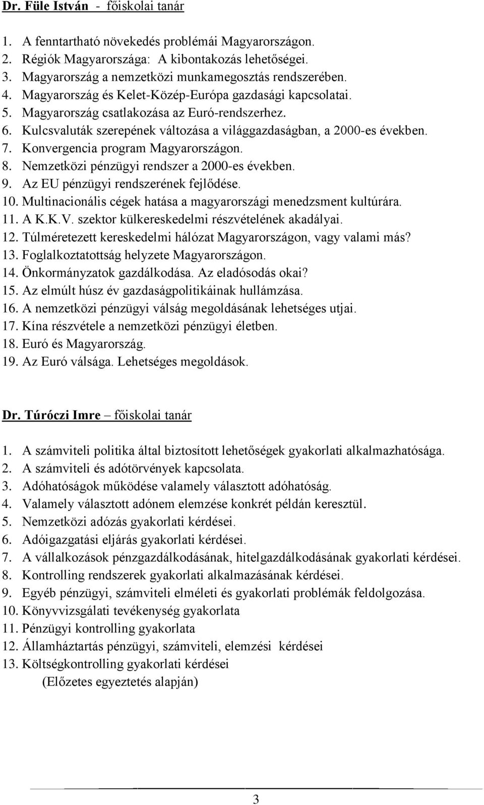 Konvergencia program Magyarországon. 8. Nemzetközi pénzügyi rendszer a 2000-es években. 9. Az EU pénzügyi rendszerének fejlődése. 10.