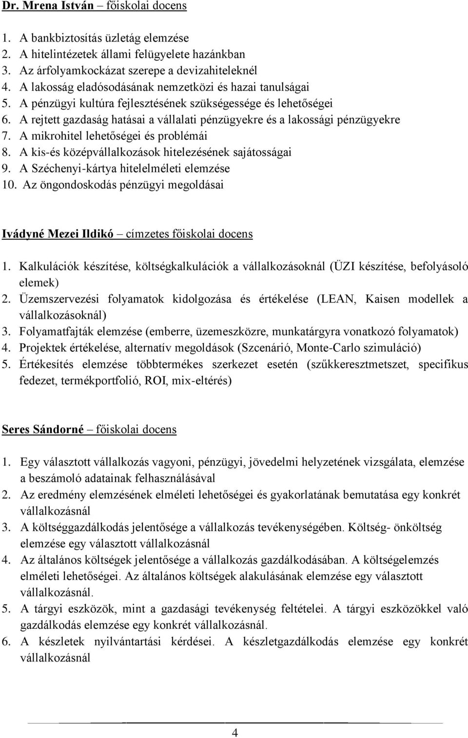 A rejtett gazdaság hatásai a vállalati pénzügyekre és a lakossági pénzügyekre 7. A mikrohitel lehetőségei és problémái 8. A kis-és középvállalkozások hitelezésének sajátosságai 9.