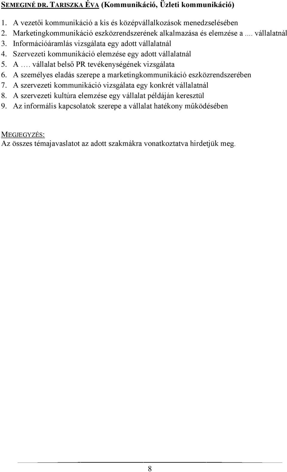 Szervezeti kommunikáció elemzése egy adott vállalatnál 5. A. vállalat belső PR tevékenységének vizsgálata 6. A személyes eladás szerepe a marketingkommunikáció eszközrendszerében 7.