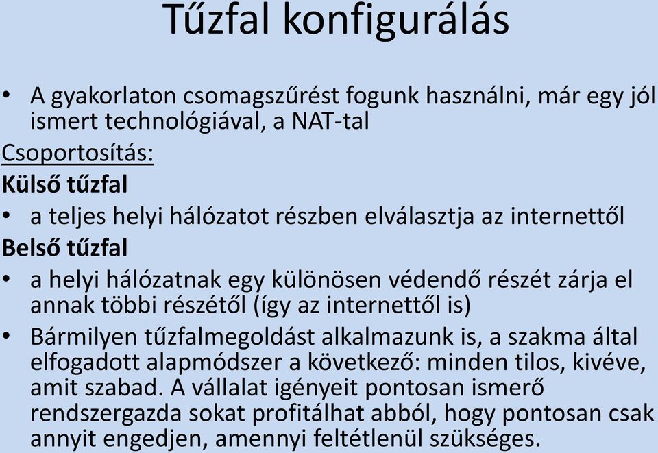 részétől (így az internettől is) Bármilyen tűzfalmegoldást alkalmazunk is, a szakma által elfogadott alapmódszer a következő: minden tilos,