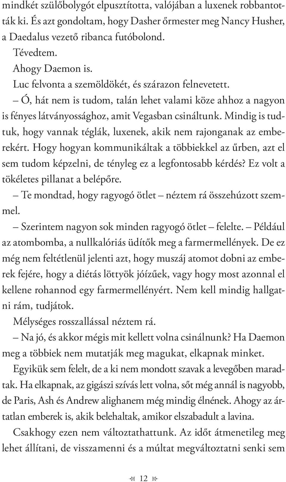 Mindig is tudtuk, hogy vannak téglák, luxenek, akik nem rajonganak az emberekért. Hogy hogyan kommunikáltak a többiekkel az űrben, azt el sem tudom képzelni, de tényleg ez a legfontosabb kérdés?