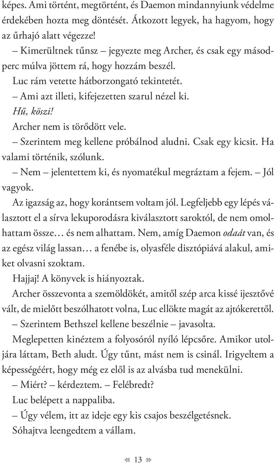 Archer nem is törődött vele. Szerintem meg kellene próbálnod aludni. Csak egy kicsit. Ha valami történik, szólunk. Nem jelentettem ki, és nyomatékul megráztam a fejem. Jól vagyok.