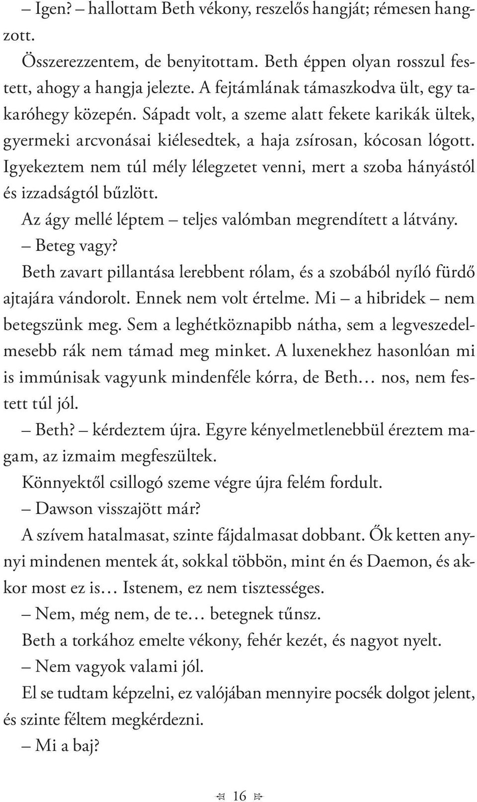 Igyekeztem nem túl mély lélegzetet venni, mert a szoba hányástól és izzadságtól bűzlött. Az ágy mellé léptem teljes valómban megrendített a látvány. Beteg vagy?