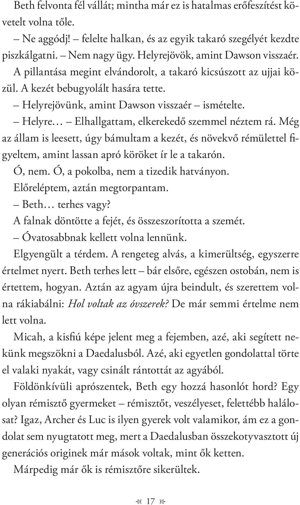 Helyre Elhallgattam, elkerekedő szemmel néztem rá. Még az állam is leesett, úgy bámultam a kezét, és növekvő rémülettel figyeltem, amint lassan apró köröket ír le a takarón. Ó, nem.