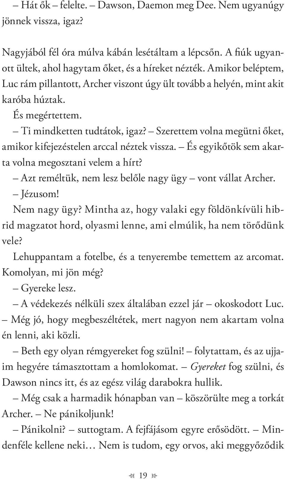 Szerettem volna megütni őket, amikor kifejezéstelen arccal néztek vissza. És egyikőtök sem akarta volna megosztani velem a hírt? Azt reméltük, nem lesz belőle nagy ügy vont vállat Archer. Jézusom!