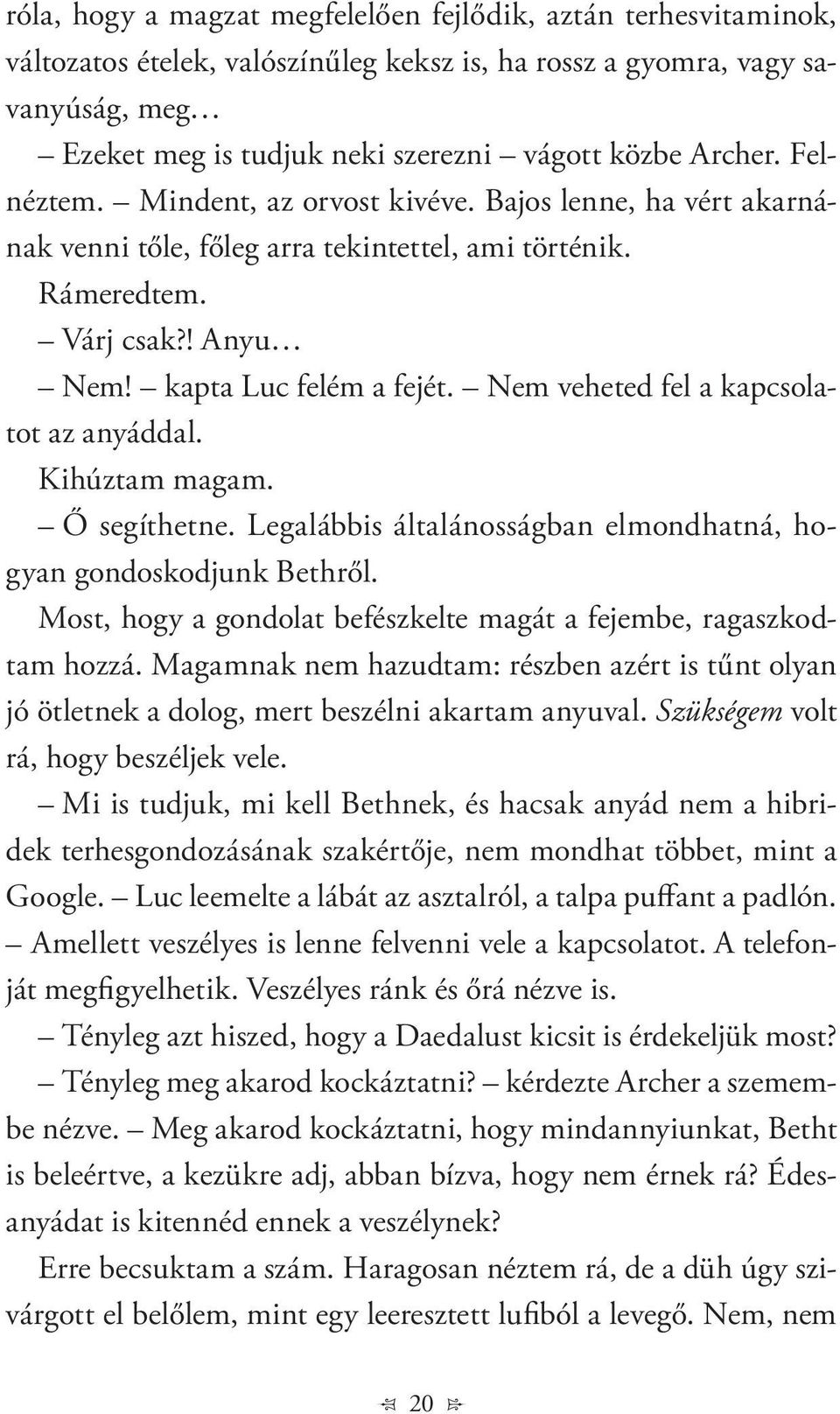 Nem veheted fel a kapcsolatot az anyáddal. Kihúztam magam. Ő segíthetne. Legalábbis általánosságban elmondhatná, hogyan gondoskodjunk Bethről.
