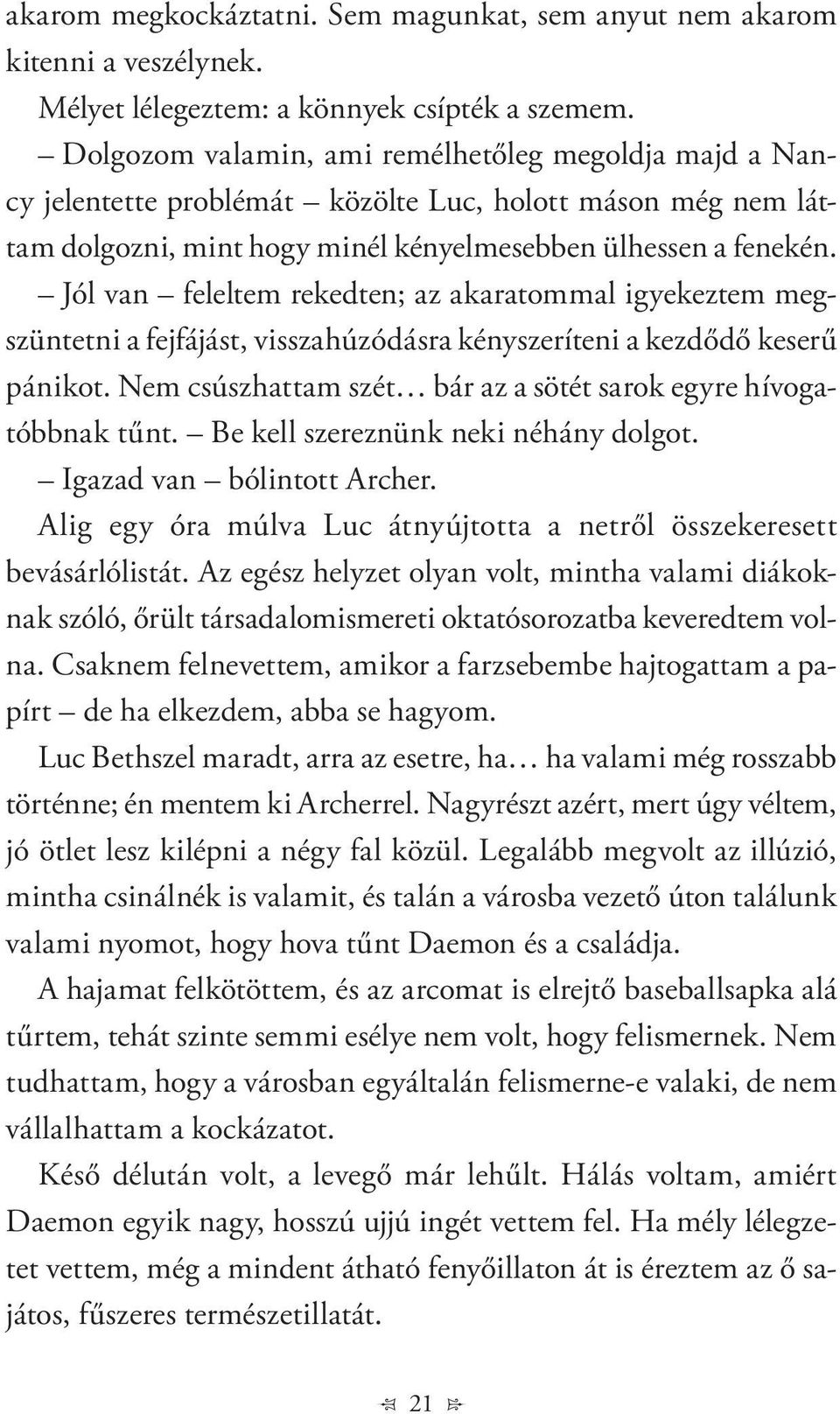 Jól van feleltem rekedten; az akaratommal igyekeztem megszüntetni a fejfájást, visszahúzódásra kényszeríteni a kezdődő keserű pánikot.