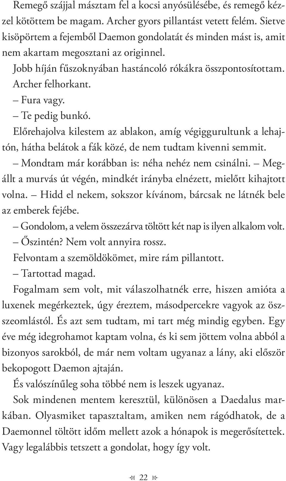 Te pedig bunkó. Előrehajolva kilestem az ablakon, amíg végiggurultunk a lehajtón, hátha belátok a fák közé, de nem tudtam kivenni semmit. Mondtam már korábban is: néha nehéz nem csinálni.