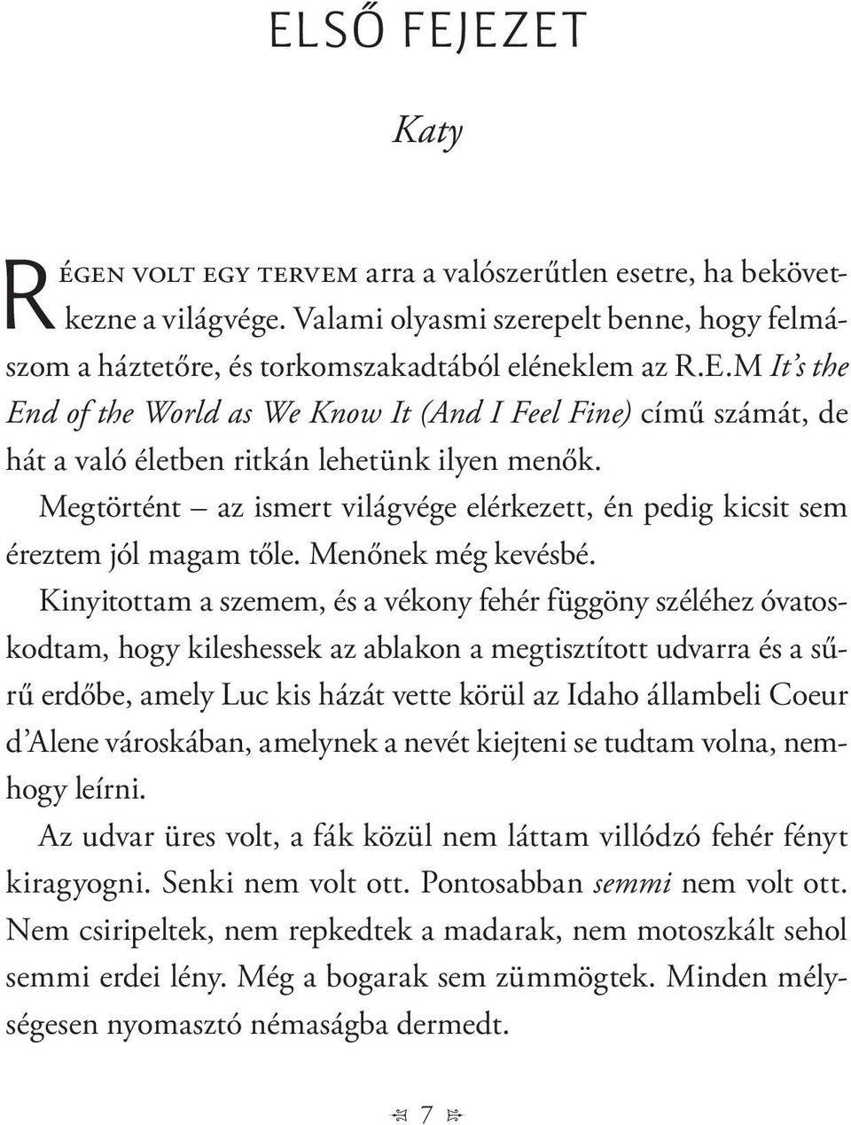 Kinyitottam a szemem, és a vékony fehér függöny széléhez óvatoskodtam, hogy kileshessek az ablakon a megtisztított udvarra és a sűrű erdőbe, amely Luc kis házát vette körül az Idaho állambeli Coeur d