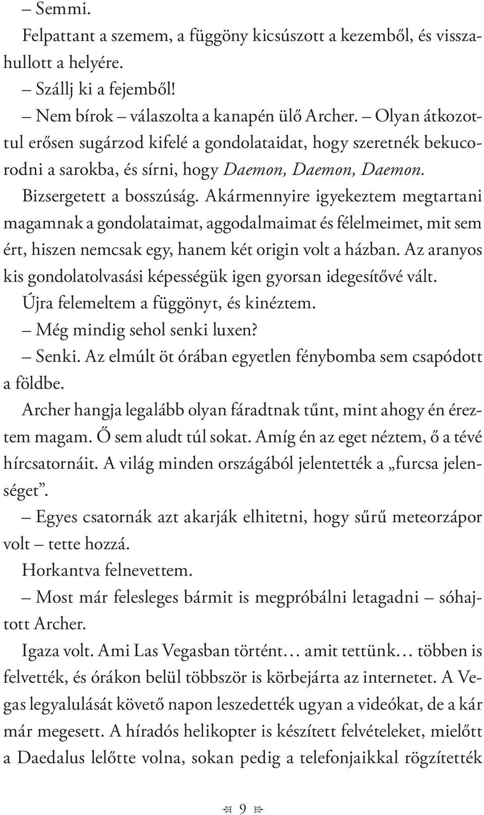 Akármennyire igyekeztem megtartani magamnak a gondolataimat, aggodalmaimat és félelmeimet, mit sem ért, hiszen nemcsak egy, hanem két origin volt a házban.