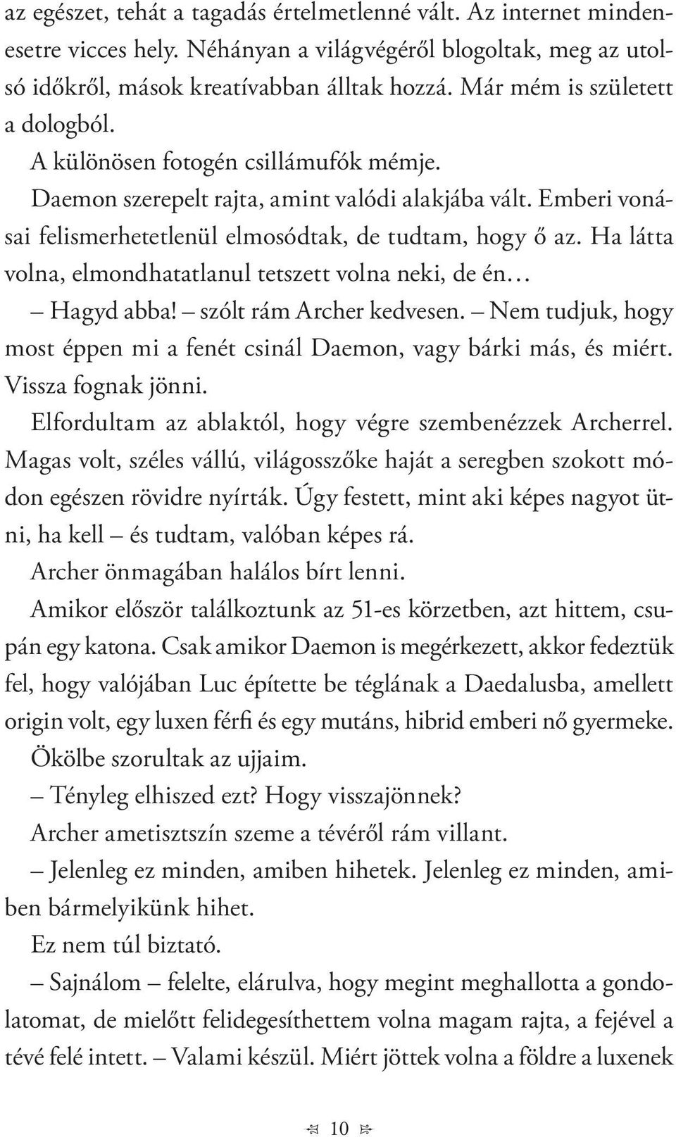 Ha látta volna, elmondhatatlanul tetszett volna neki, de én Hagyd abba! szólt rám Archer kedvesen. Nem tudjuk, hogy most éppen mi a fenét csinál Daemon, vagy bárki más, és miért. Vissza fognak jönni.