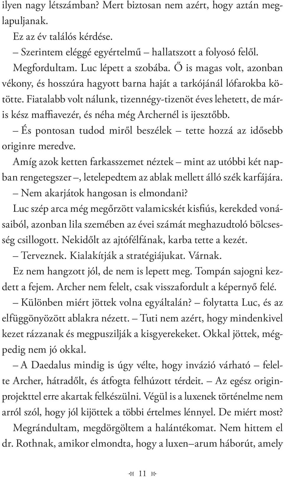 Fiatalabb volt nálunk, tizennégy-tizenöt éves lehetett, de máris kész maffiavezér, és néha még Archernél is ijesztőbb. És pontosan tudod miről beszélek tette hozzá az idősebb originre meredve.