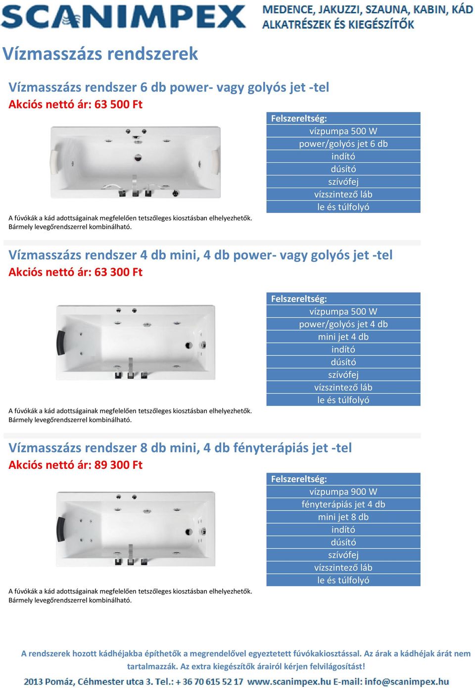 Vízmasszázs rendszer 4 db mini, 4 db power- vagy golyós jet -tel Akciós nettó ár: 63 300 Ft  power/golyós jet 4 db mini jet 4 db