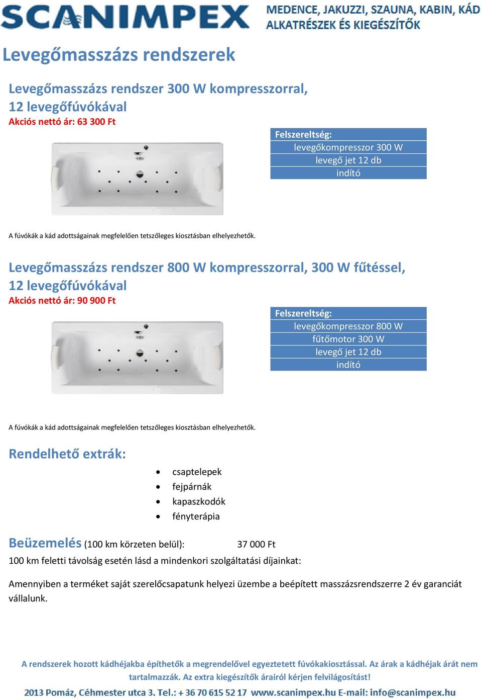 Rendelhető etrák: csaptelepek fejpárnák kapaszkodók fényterápia Beüzemelés (100 km körzeten belül): 37 000 Ft 100 km feletti távolság esetén lásd a