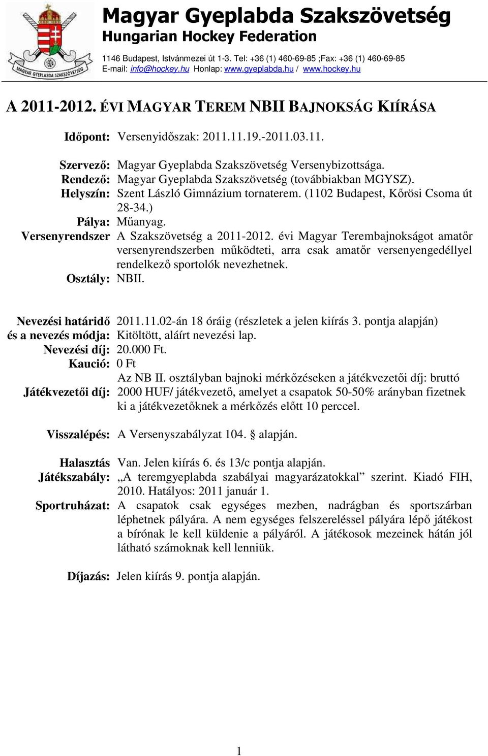 Rendező: Magyar Gyeplabda Szakszövetség (továbbiakban MGYSZ). Helyszín: Szent László Gimnázium tornaterem. (1102 Budapest, Kőrösi Csoma út 28-34.) Pálya: Műanyag.