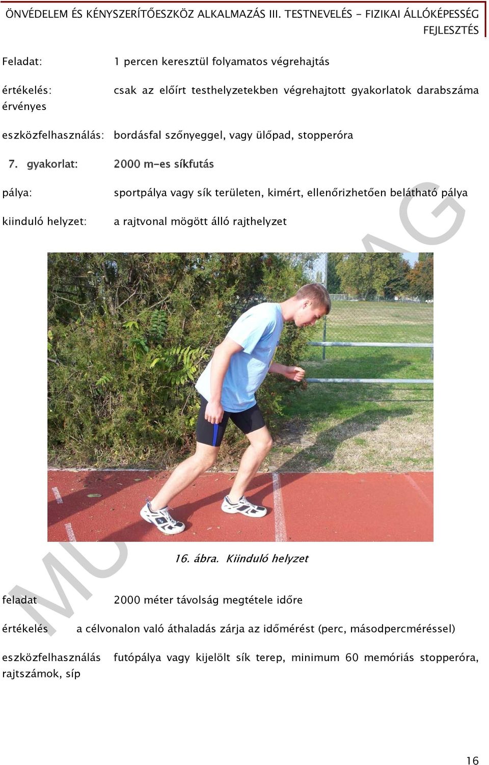 gyakorlat: 2000 m-es síkfutás pálya: kiinduló helyzet: feladat értékelés sportpálya vagy sík területen, kimért, ellenőrizhetően belátható pálya a rajtvonal