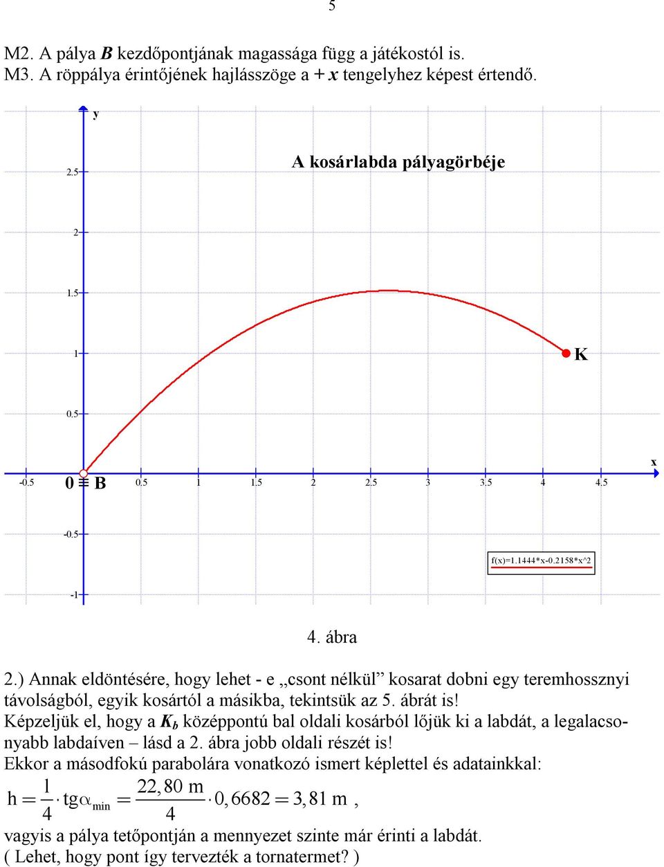 ) Annak eldöntésére, hogy lehet - e csont nélkül kosarat dobni egy teremhossznyi távolságból, egyik kosártól a másikba, tekintsük az 5. ábrát is!