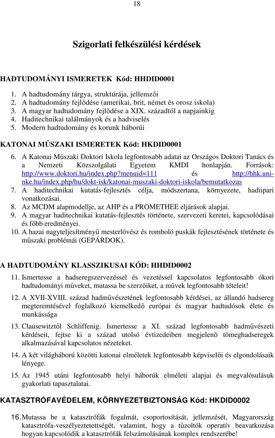 A Katonai Műszaki Doktori Iskola legfontosabb adatai az Országos Doktori Tanács és a Nemzeti Közszolgálati Egyetem KMDI honlapján. Források: http://www.doktori.hu/index.php?menuid=111 és http://hhk.