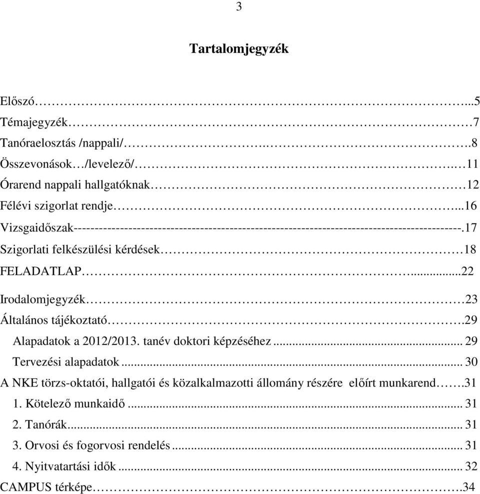 ..22 Irodalomjegyzék 23 Általános tájékoztató.29 Alapadatok a 2012/2013. tanév doktori képzéséhez... 29 Tervezési alapadatok.