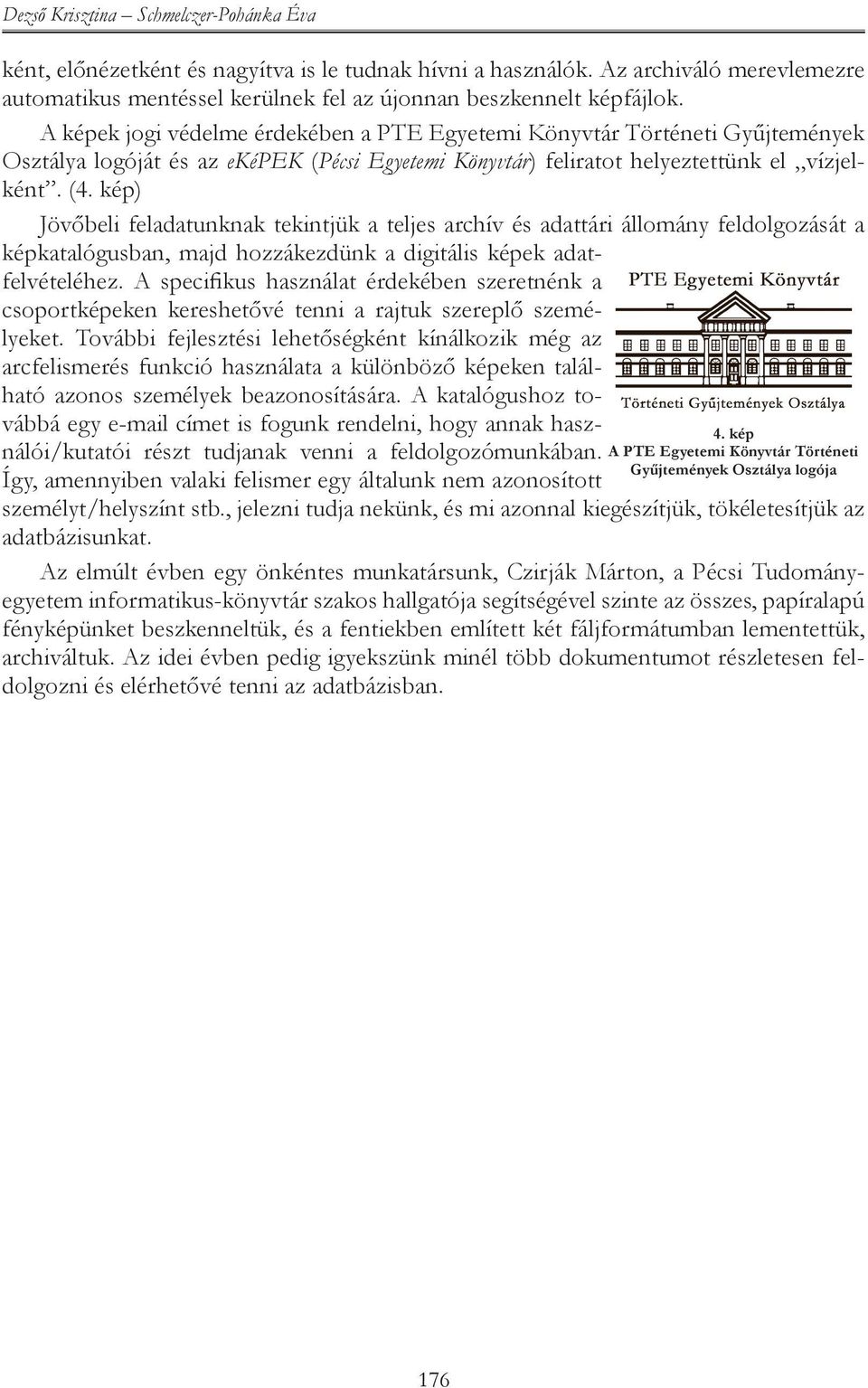 kép) Jövőbeli feladatunknak tekintjük a teljes archív és adattári állomány feldolgozását a képkatalógusban, majd hozzákezdünk a digitális képek adatfelvételéhez.
