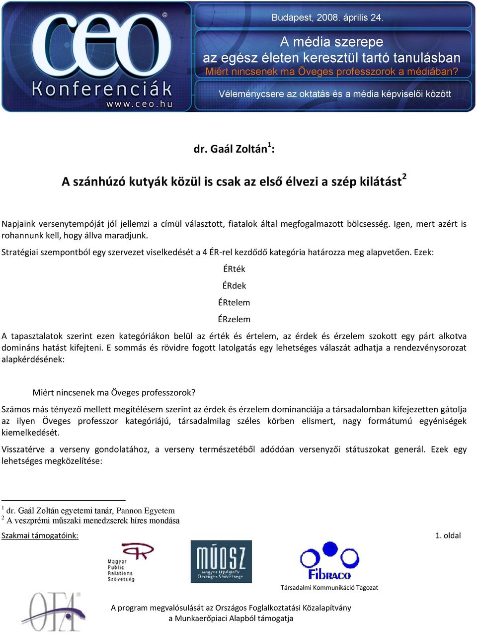 Ezek: ÉRték ÉRdek ÉRtelem ÉRzelem A tapasztalatok szerint ezen kategóriákon belül az érték és értelem, az érdek és érzelem szokott egy párt alkotva domináns hatást kifejteni.