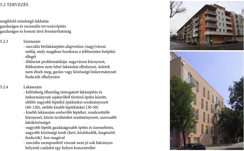 4 Lakásszám - különbség államilag támogatott lakásépítés és önkormányzati sajáterőből történő építés között, előbbi nagyobb léptékű épületeket eredményezett (60-120), utóbbi kisebb léptékűeket