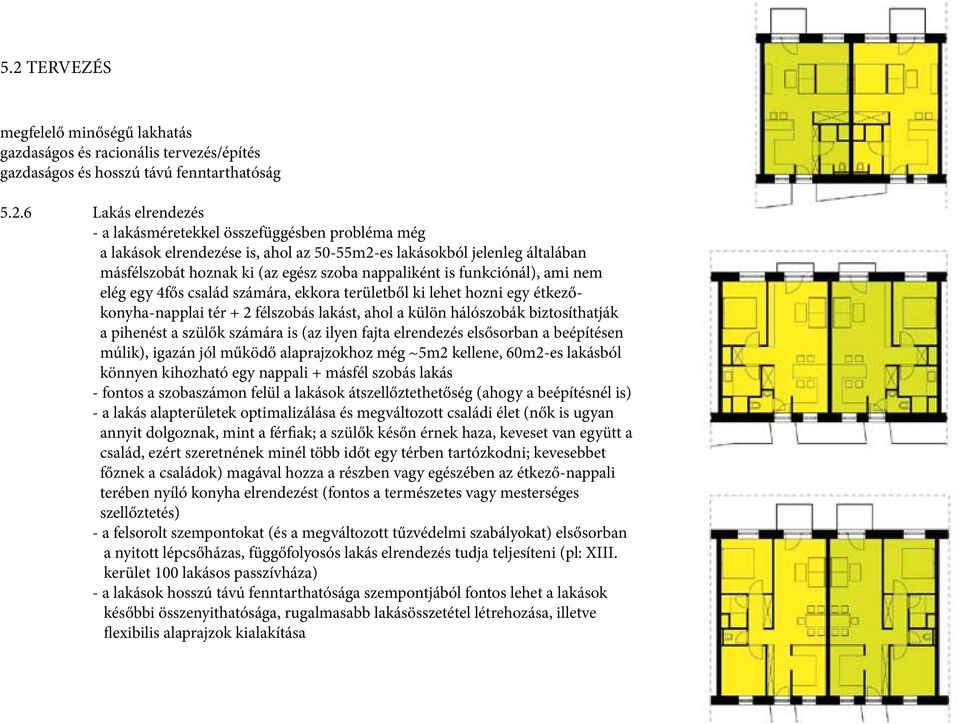 számára is (az ilyen fajta elrendezés elsősorban a beépítésen múlik), igazán jól működő alaprajzokhoz még ~5m2 kellene, 60m2-es lakásból könnyen kihozható egy nappali + másfél szobás lakás - fontos a