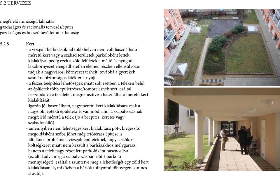 teleken belül az épületek több épületrészre/tömbre esnek szét, ezáltal felszabdalva a területet, megnehezítve a használható méretű kert kialakítását - igazán jól használható, nagyméretű kert
