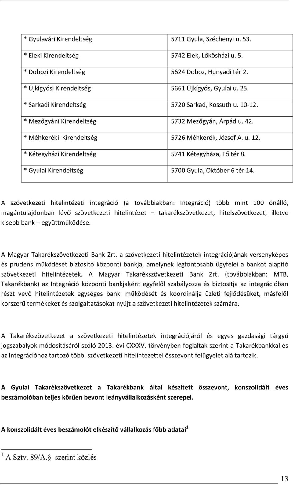 * Kétegyházi Kirendeltség 5741 Kétegyháza, Fő tér 8. * Gyulai Kirendeltség 5700 Gyula, Október 6 tér 14.