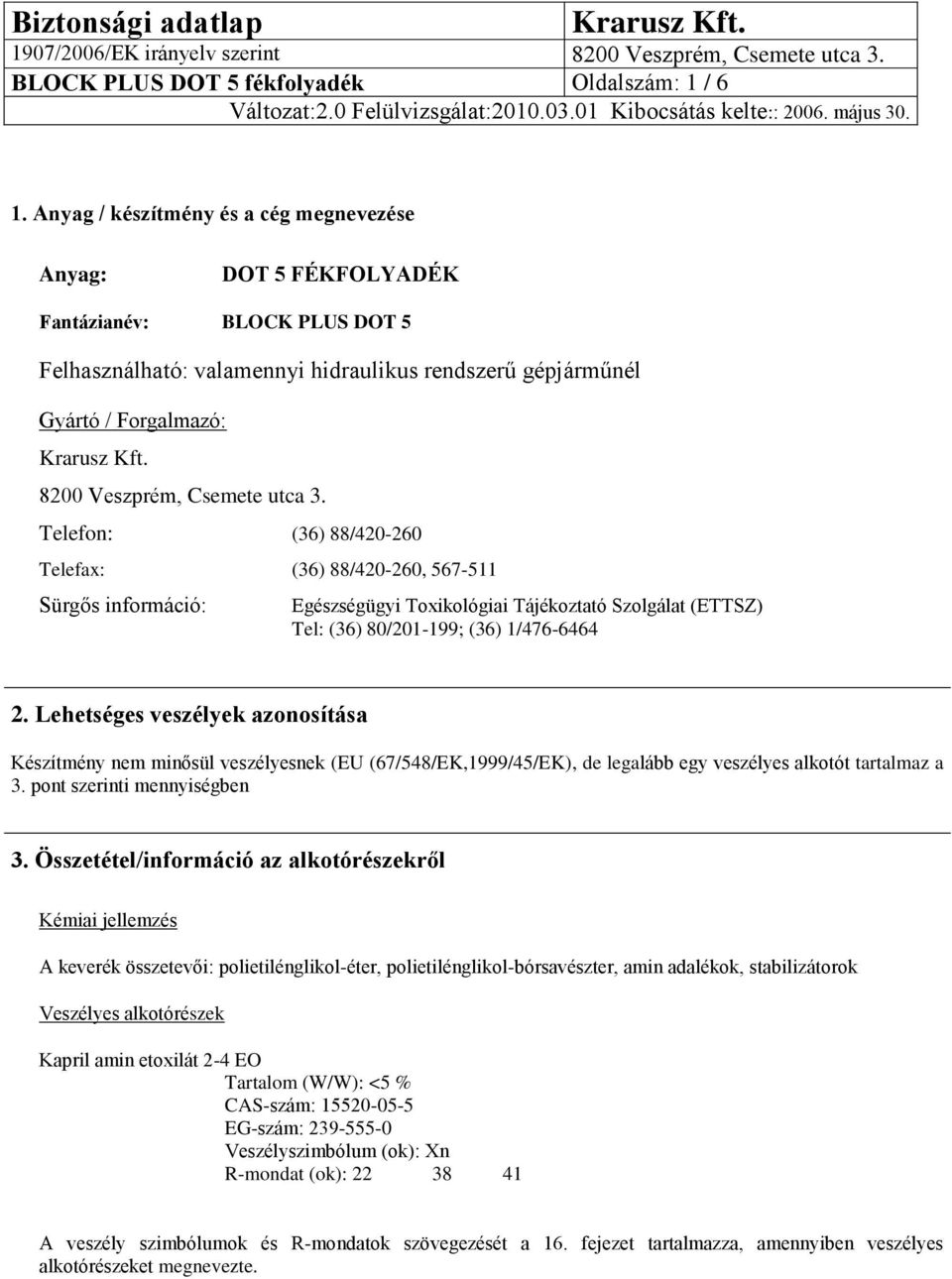 utca 3. Telefon: (36) 88/420-260 Telefax: (36) 88/420-260, 567-511 Sürgős információ: Egészségügyi Toxikológiai Tájékoztató Szolgálat (ETTSZ) Tel: (36) 80/201-199; (36) 1/476-6464 2.